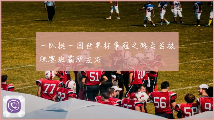 一队挺一国世界杯争冠之路是否被联赛班霸所左右